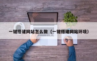 滦南一键搭建网站怎么做（一键搭建网站环境）