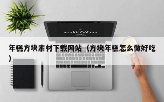 滦南年糕方块素材下载网站（方块年糕怎么做好吃）