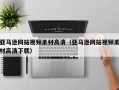 滦南亚马逊网站视频素材高清（亚马逊网站视频素材高清下载）