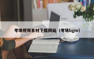 滦南考场视频素材下载网站（考场bgm）